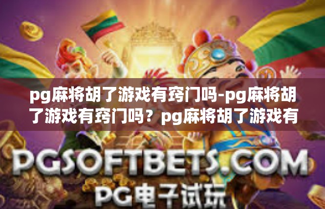 pg麻将胡了游戏有窍门吗-pg麻将胡了游戏有窍门吗？pg麻将胡了游戏有窍门吗