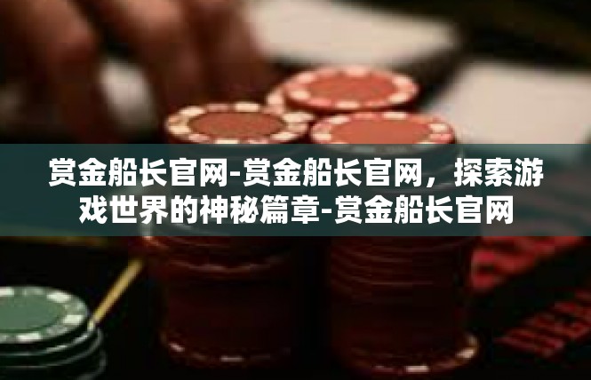赏金船长官网-赏金船长官网，探索游戏世界的神秘篇章-赏金船长官网