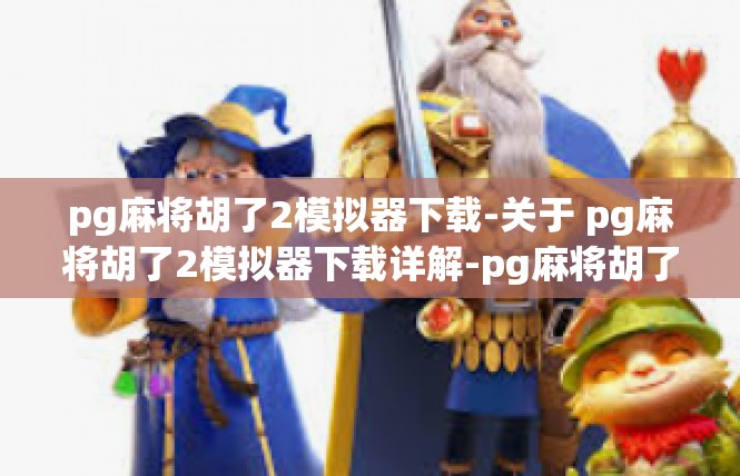 pg麻将胡了2模拟器下载-关于 pg麻将胡了2模拟器下载详解-pg麻将胡了2模拟器下载