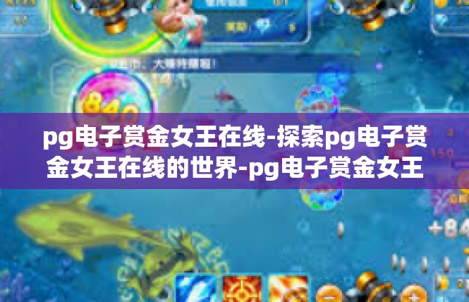 pg电子赏金女王在线-探索pg电子赏金女王在线的世界-pg电子赏金女王在线