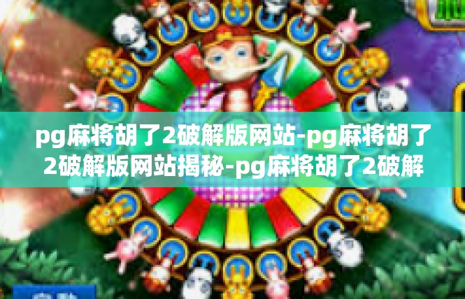 pg麻将胡了2破解版网站-pg麻将胡了2破解版网站揭秘-pg麻将胡了2破解版网站