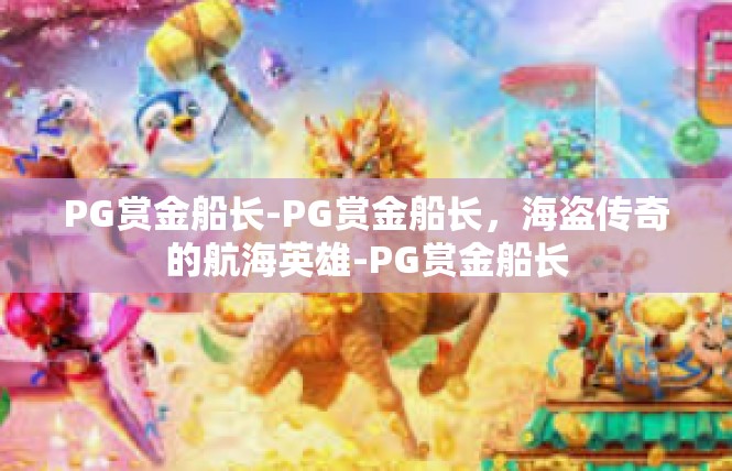 PG赏金船长-PG赏金船长，海盗传奇的航海英雄-PG赏金船长