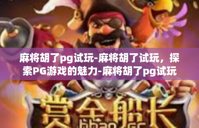麻将胡了pg试玩-麻将胡了试玩，探索PG游戏的魅力-麻将胡了pg试玩