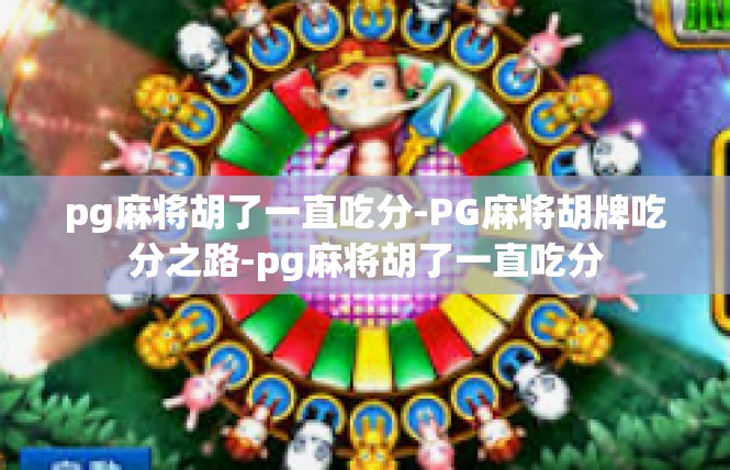 pg麻将胡了一直吃分-PG麻将胡牌吃分之路-pg麻将胡了一直吃分