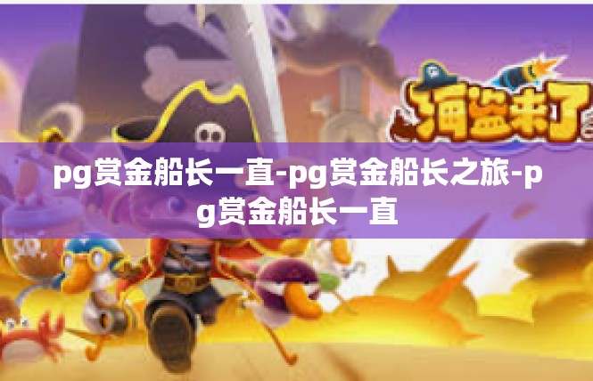 pg赏金船长一直-pg赏金船长之旅-pg赏金船长一直