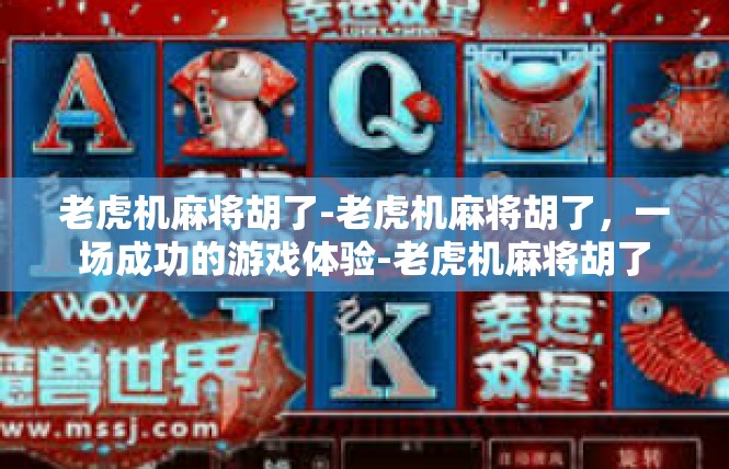 老虎机麻将胡了-老虎机麻将胡了，一场成功的游戏体验-老虎机麻将胡了