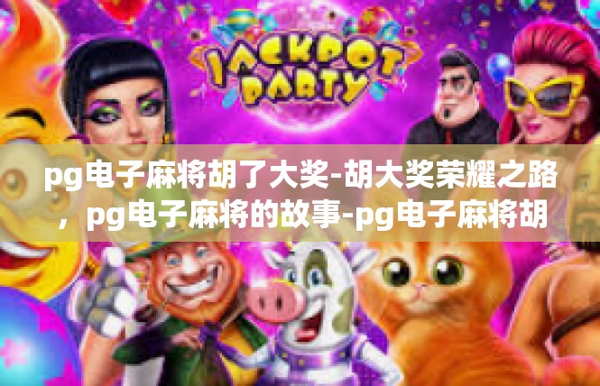 pg电子麻将胡了大奖-胡大奖荣耀之路，pg电子麻将的故事-pg电子麻将胡了大奖