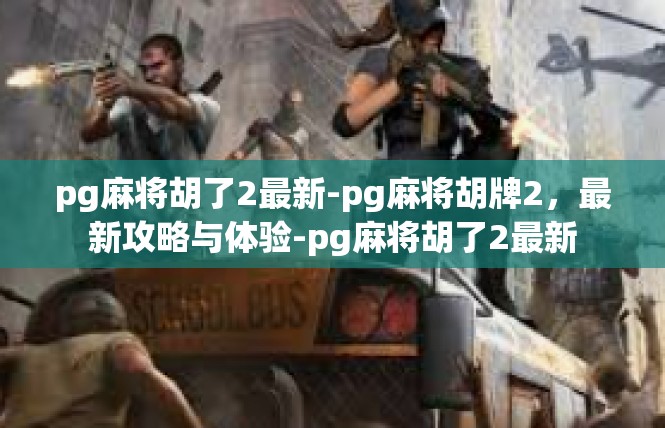 pg麻将胡了2最新-pg麻将胡牌2，最新攻略与体验-pg麻将胡了2最新