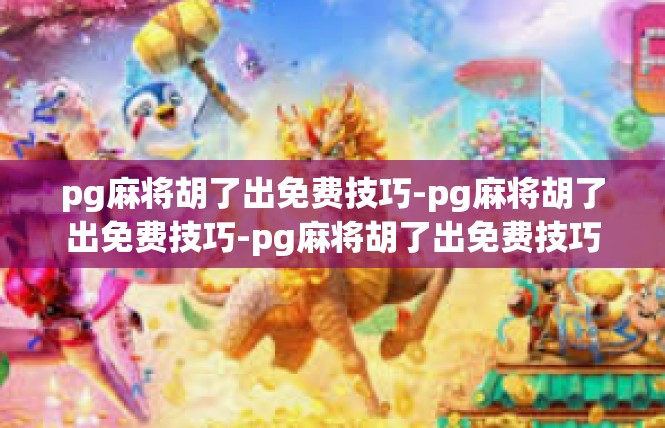 pg麻将胡了出免费技巧-pg麻将胡了出免费技巧-pg麻将胡了出免费技巧