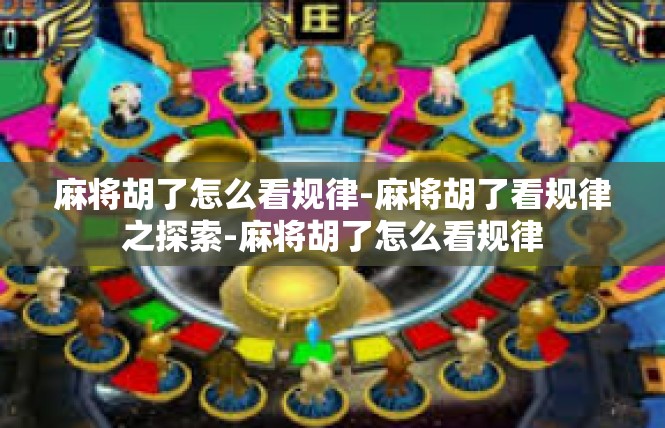 麻将胡了怎么看规律-麻将胡了看规律之探索-麻将胡了怎么看规律