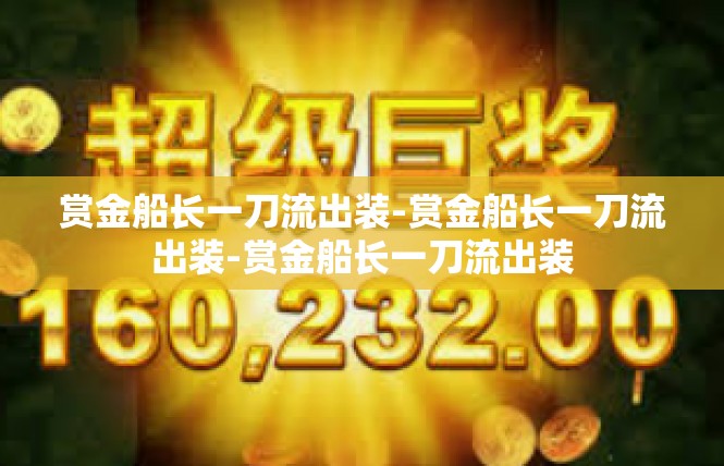 赏金船长一刀流出装-赏金船长一刀流出装-赏金船长一刀流出装