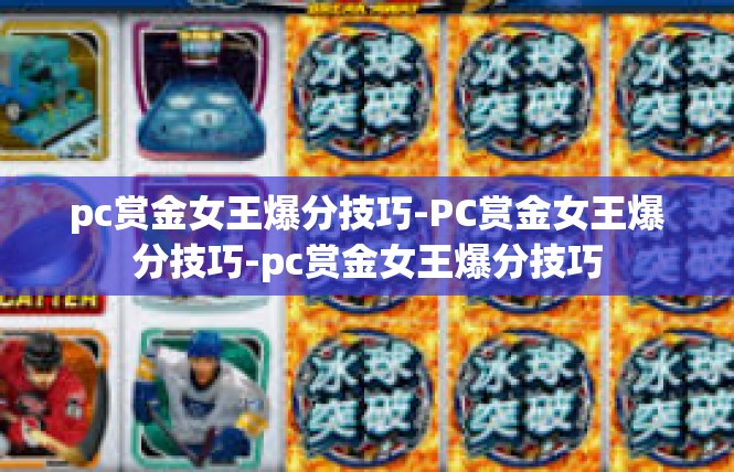 pc赏金女王爆分技巧-PC赏金女王爆分技巧-pc赏金女王爆分技巧