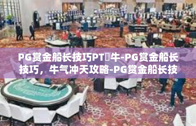 PG赏金船长技巧PT犎牛-PG赏金船长技巧，牛气冲天攻略-PG赏金船长技巧PT犎牛