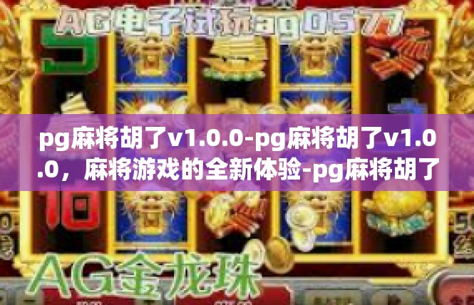 pg麻将胡了v1.0.0-pg麻将胡了v1.0.0，麻将游戏的全新体验-pg麻将胡了v1.0.0