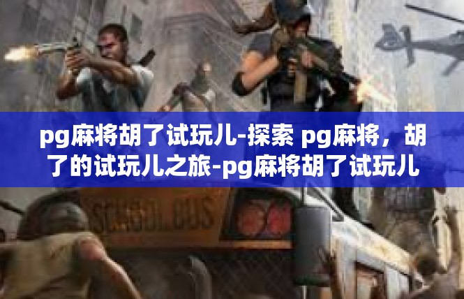pg麻将胡了试玩儿-探索 pg麻将，胡了的试玩儿之旅-pg麻将胡了试玩儿