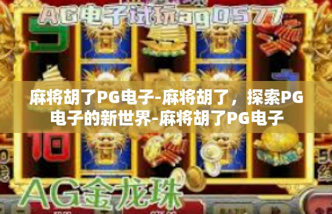 麻将胡了PG电子-麻将胡了，探索PG电子的新世界-麻将胡了PG电子