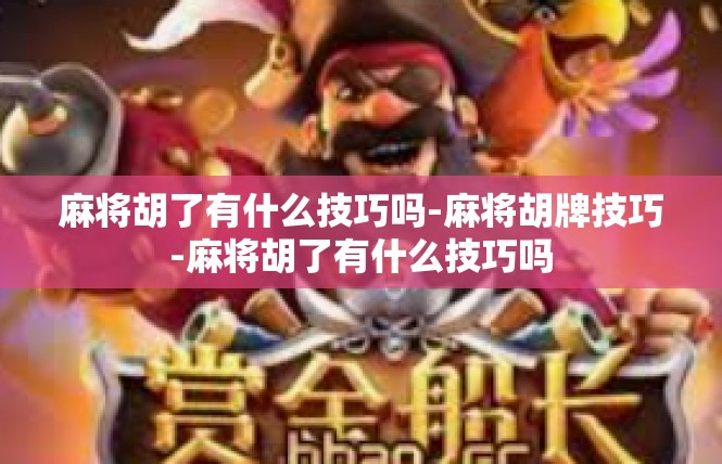 麻将胡了有什么技巧吗-麻将胡牌技巧-麻将胡了有什么技巧吗