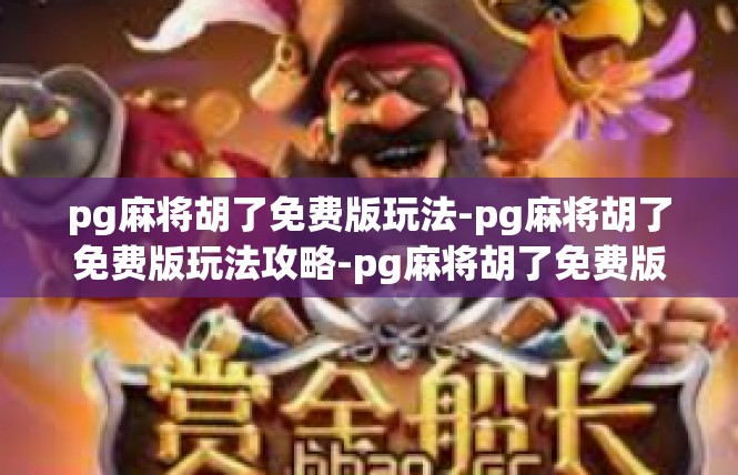 pg麻将胡了免费版玩法-pg麻将胡了免费版玩法攻略-pg麻将胡了免费版玩法