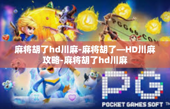 麻将胡了hd川麻-麻将胡了—HD川麻攻略-麻将胡了hd川麻