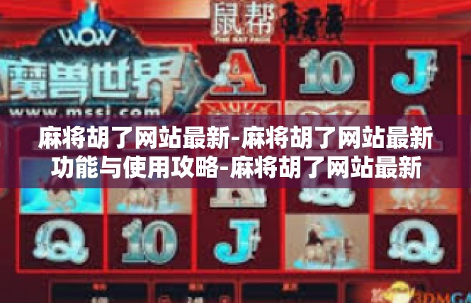 麻将胡了网站最新-麻将胡了网站最新功能与使用攻略-麻将胡了网站最新
