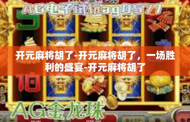开元麻将胡了-开元麻将胡了，一场胜利的盛宴-开元麻将胡了