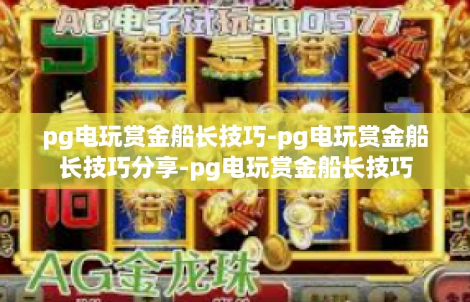 pg电玩赏金船长技巧-pg电玩赏金船长技巧分享-pg电玩赏金船长技巧