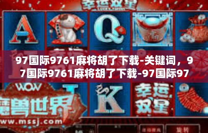 97国际9761麻将胡了下载-关键词，97国际9761麻将胡了下载-97国际9761麻将胡了下载
