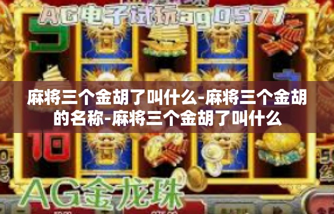 麻将三个金胡了叫什么-麻将三个金胡的名称-麻将三个金胡了叫什么