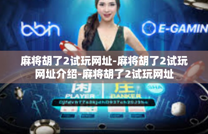 麻将胡了2试玩网址-麻将胡了2试玩网址介绍-麻将胡了2试玩网址