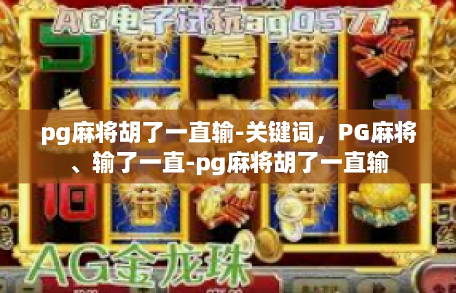 pg麻将胡了一直输-关键词，PG麻将、输了一直-pg麻将胡了一直输