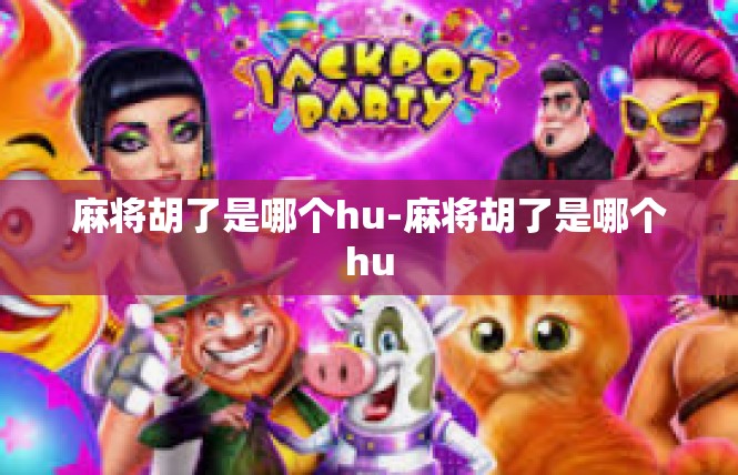 麻将胡了是哪个hu-麻将胡了是哪个hu