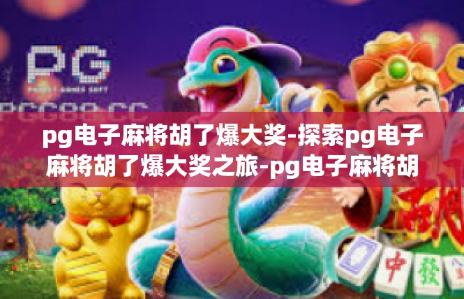 pg电子麻将胡了爆大奖-探索pg电子麻将胡了爆大奖之旅-pg电子麻将胡了爆大奖