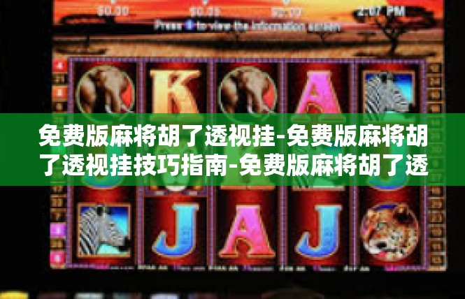 免费版麻将胡了透视挂-免费版麻将胡了透视挂技巧指南-免费版麻将胡了透视挂