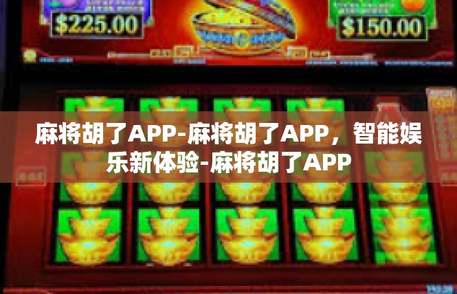 麻将胡了APP-麻将胡了APP，智能娱乐新体验-麻将胡了APP
