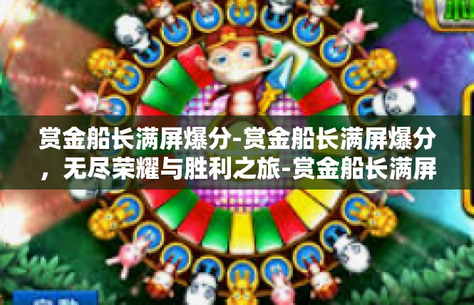 赏金船长满屏爆分-赏金船长满屏爆分，无尽荣耀与胜利之旅-赏金船长满屏爆分