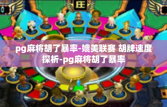 pg麻将胡了暴率-媲美联赛 胡牌速度探析-pg麻将胡了暴率