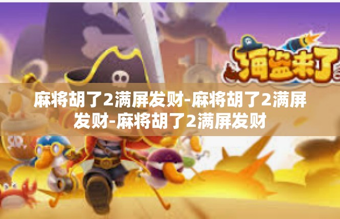 麻将胡了2满屏发财-麻将胡了2满屏发财-麻将胡了2满屏发财