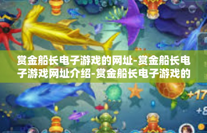 赏金船长电子游戏的网址-赏金船长电子游戏网址介绍-赏金船长电子游戏的网址