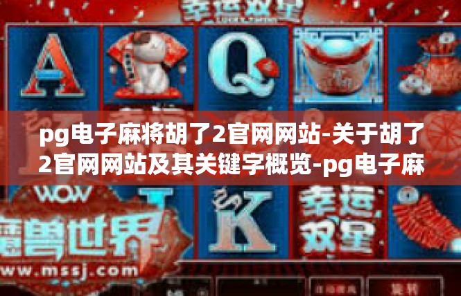 pg电子麻将胡了2官网网站-关于胡了2官网网站及其关键字概览-pg电子麻将胡了2官网网站