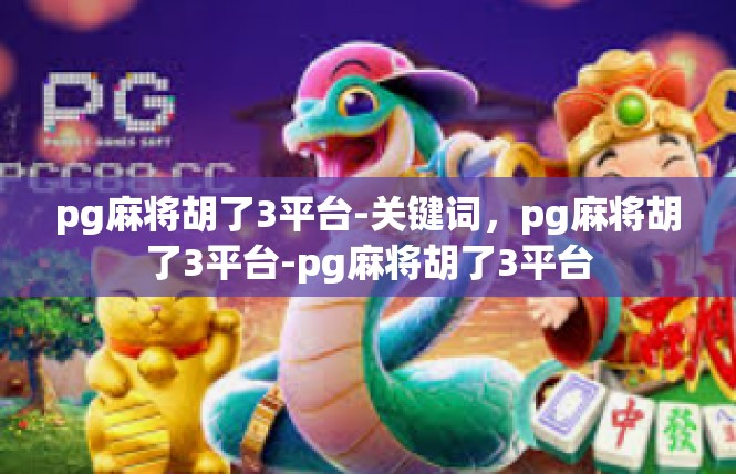 pg麻将胡了3平台-关键词，pg麻将胡了3平台-pg麻将胡了3平台