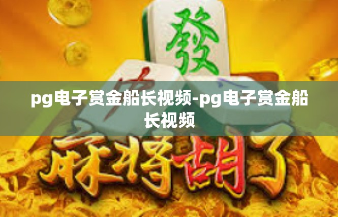 pg电子赏金船长视频-pg电子赏金船长视频