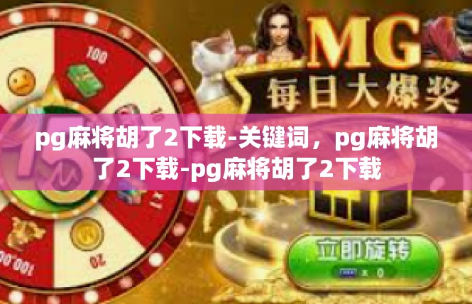 pg麻将胡了2下载-关键词，pg麻将胡了2下载-pg麻将胡了2下载