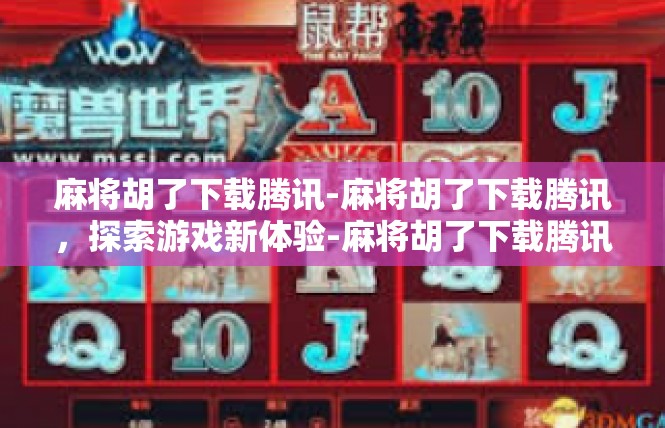 麻将胡了下载腾讯-麻将胡了下载腾讯，探索游戏新体验-麻将胡了下载腾讯