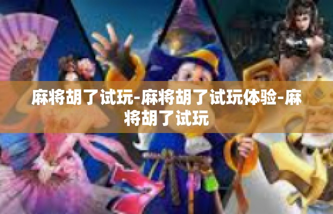 麻将胡了试玩-麻将胡了试玩体验-麻将胡了试玩