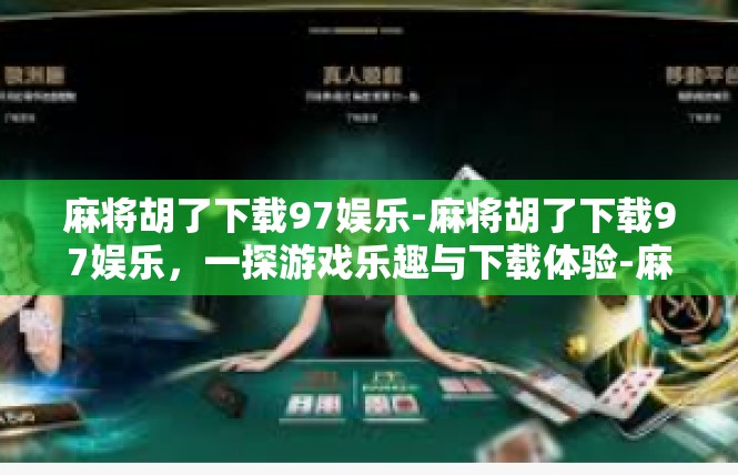 麻将胡了下载97娱乐-麻将胡了下载97娱乐，一探游戏乐趣与下载体验-麻将胡了下载97娱乐