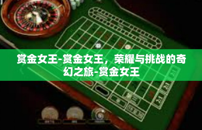 赏金女王-赏金女王，荣耀与挑战的奇幻之旅-赏金女王