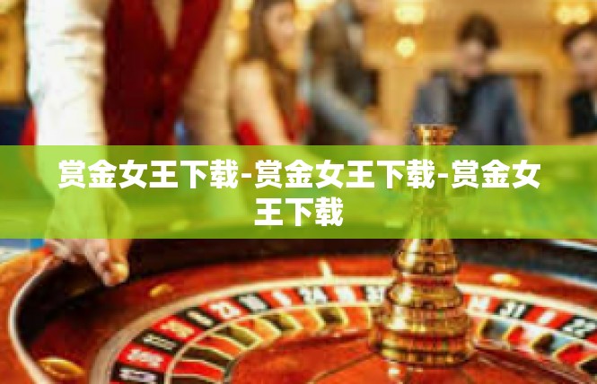 赏金女王下载-赏金女王下载-赏金女王下载