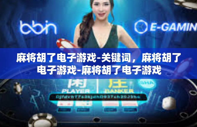 麻将胡了电子游戏-关键词，麻将胡了电子游戏-麻将胡了电子游戏