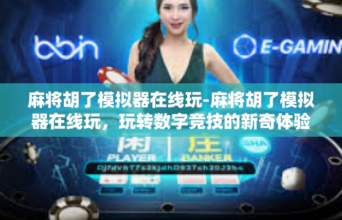 麻将胡了模拟器在线玩-麻将胡了模拟器在线玩，玩转数字竞技的新奇体验-麻将胡了模拟器在线玩
