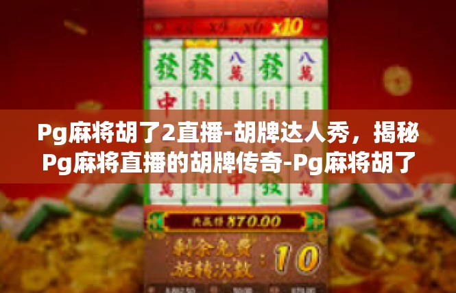 Pg麻将胡了2直播-胡牌达人秀，揭秘Pg麻将直播的胡牌传奇-Pg麻将胡了2直播